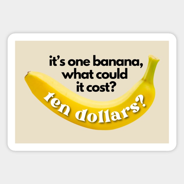 It's One Banana, Michael. What Could it Cost? Ten Dollars? Lucille Bluth Arrested Development Meme (Black Lettering) Magnet by Flourescent Flamingo